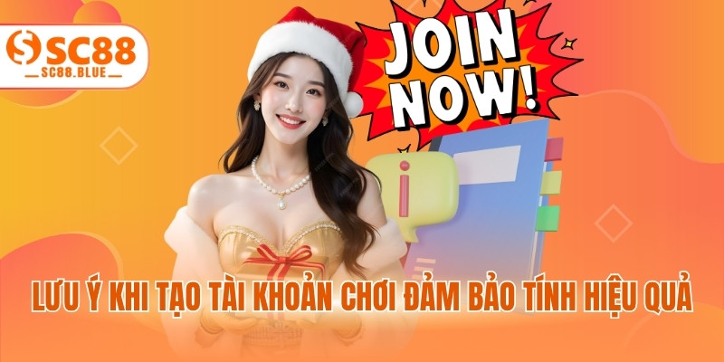 Lưu ý khi tạo tài khoản chơi đảm bảo tính hiệu quả