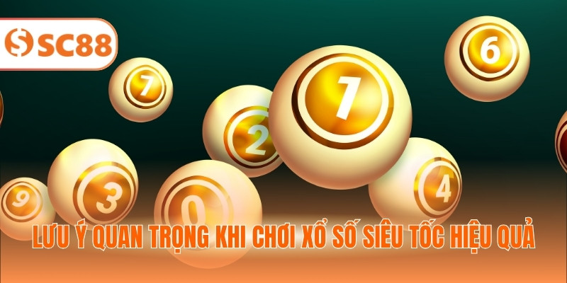 Lưu ý quan trọng khi chơi xổ số siêu tốc hiệu quả