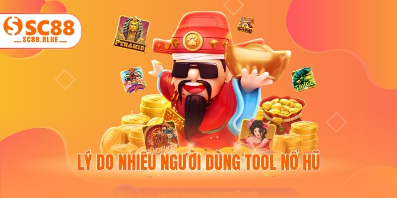 Lý do nhiều người dùng tool nổ hũ