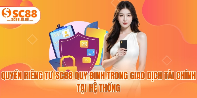 Quyền riêng tư SC88 quy định trong giao dịch tài chính tại hệ thống