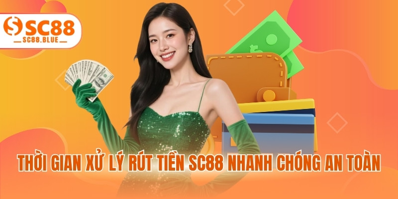 Thời gian xử lý rút tiền SC88 nhanh chóng an toàn